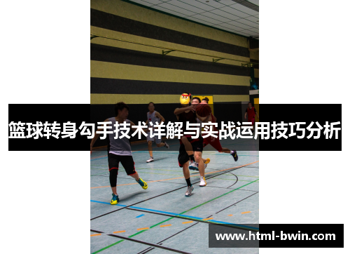 篮球转身勾手技术详解与实战运用技巧分析