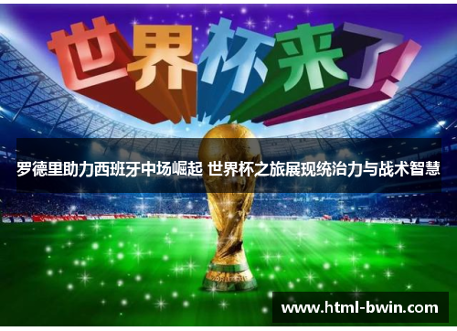 罗德里助力西班牙中场崛起 世界杯之旅展现统治力与战术智慧