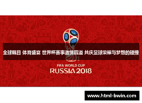 全球瞩目 体育盛宴 世界杯赛事激情四溢 共庆足球荣耀与梦想的碰撞