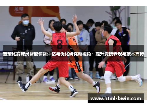 篮球比赛球员智能装备评估与优化研究新视角:提升竞技表现与技术支持