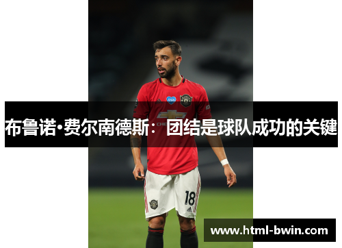 布鲁诺·费尔南德斯:团结是球队成功的关键