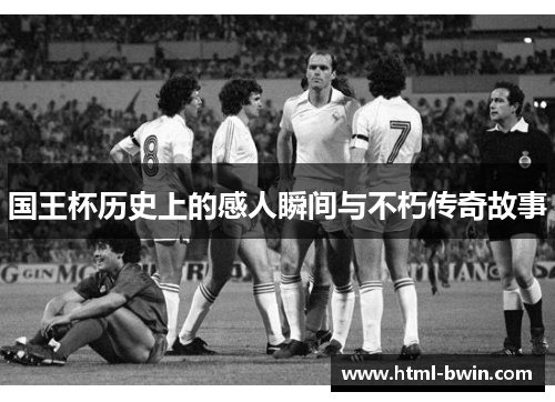 国王杯历史上的感人瞬间与不朽传奇故事