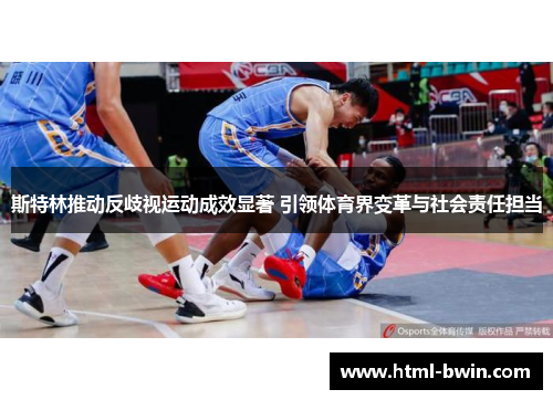斯特林推动反歧视运动成效显著 引领体育界变革与社会责任担当