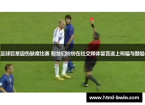 足球巨星因伤缺席比赛 粉丝们纷纷在社交媒体留言送上祝福与鼓励
