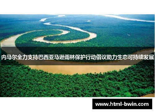 内马尔全力支持巴西亚马逊雨林保护行动倡议助力生态可持续发展