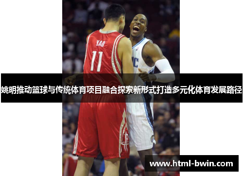 姚明推动篮球与传统体育项目融合探索新形式打造多元化体育发展路径