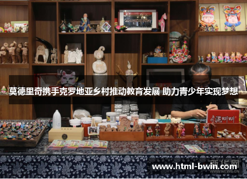 莫德里奇携手克罗地亚乡村推动教育发展 助力青少年实现梦想