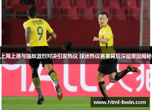 上海上港与强敌激烈对决引发热议 球迷热议赛果背后深层原因揭秘