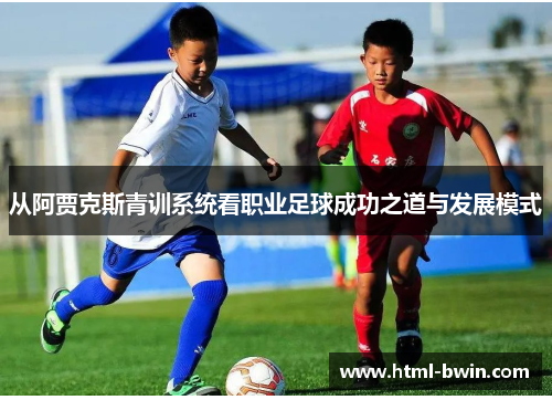 从阿贾克斯青训系统看职业足球成功之道与发展模式