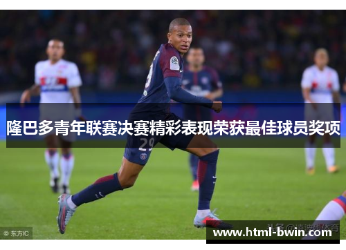 隆巴多青年联赛决赛精彩表现荣获最佳球员奖项