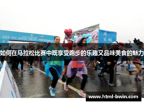 如何在马拉松比赛中既享受跑步的乐趣又品味美食的魅力