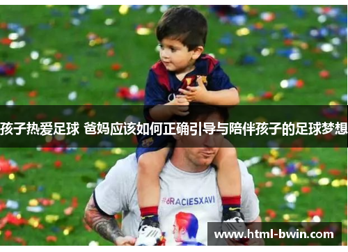 孩子热爱足球 爸妈应该如何正确引导与陪伴孩子的足球梦想