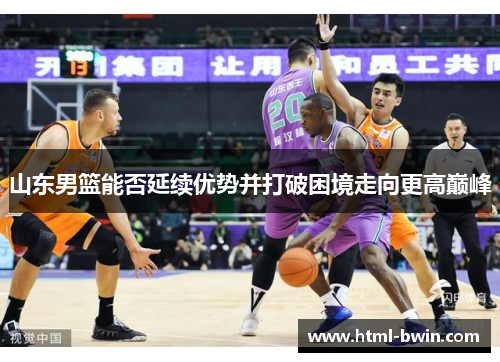 山东男篮能否延续优势并打破困境走向更高巅峰