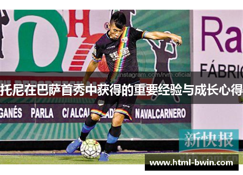 托尼在巴萨首秀中获得的重要经验与成长心得
