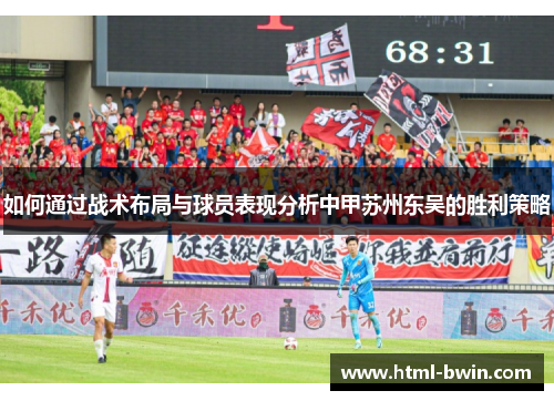 如何通过战术布局与球员表现分析中甲苏州东吴的胜利策略